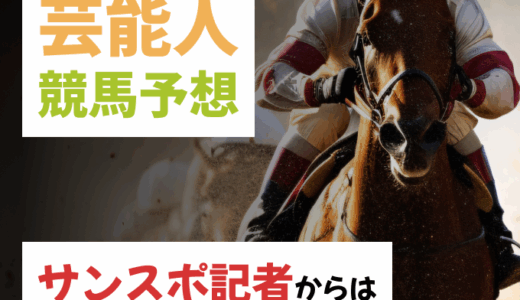 競馬好き芸能人の本命予想【朝日杯FSなど】板津・柴田・高橋などサンスポ記者の予想も！